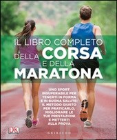 AA.VV. Il libro completo della corsa e della maratona. Uno sport insuperabileper tenerti in forma e in buona salute: ecco il metodo giusto per praticarlo, migliorare...